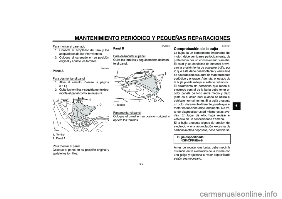 YAMAHA XCITY 125 2008 Manuale de Empleo (in Spanish) MANTENIMIENTO PERIÓDICO Y PEQUEÑAS REPARACIONES
6-7
6
Para montar el carenado1. Conecte el acoplador del faro y los
acopladores de los intermitentes.
2. Coloque el carenado en su posición
original YAMAHA XCITY 125 2008 Manuale de Empleo (in Spanish) MANTENIMIENTO PERIÓDICO Y PEQUEÑAS REPARACIONES
6-7
6
Para montar el carenado1. Conecte el acoplador del faro y los
acopladores de los intermitentes.
2. Coloque el carenado en su posición
original