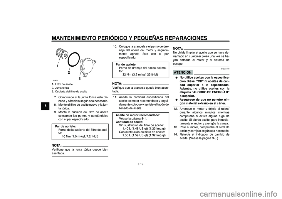 YAMAHA XCITY 125 2008 Manuale de Empleo (in Spanish) MANTENIMIENTO PERIÓDICO Y PEQUEÑAS REPARACIONES
6-10
6
7. Compruebe si la junta tórica está da-
ñada y cámbiela según sea necesario.
8. Monte el filtro de aceite nuevo y la jun-
ta tórica.
9. YAMAHA XCITY 125 2008 Manuale de Empleo (in Spanish) MANTENIMIENTO PERIÓDICO Y PEQUEÑAS REPARACIONES
6-10
6
7. Compruebe si la junta tórica está da-
ñada y cámbiela según sea necesario.
8. Monte el filtro de aceite nuevo y la jun-
ta tórica.
9.