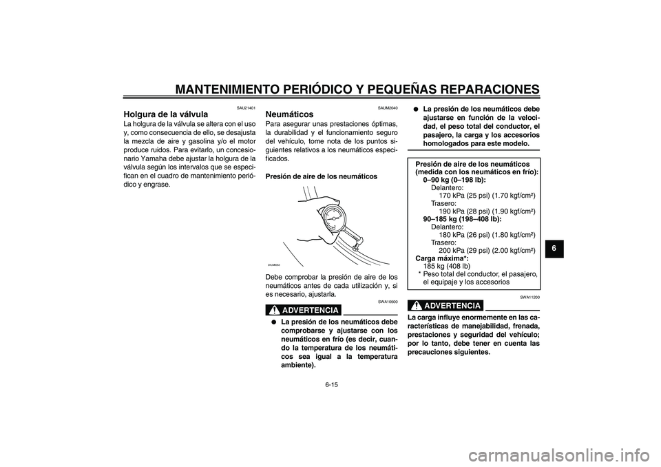 YAMAHA XCITY 125 2008 Manuale de Empleo (in Spanish) MANTENIMIENTO PERIÓDICO Y PEQUEÑAS REPARACIONES
6-15
6
SAU21401
Holgura de la válvula La holgura de la válvula se altera con el uso
y, como consecuencia de ello, se desajusta
la mezcla de aire y g YAMAHA XCITY 125 2008 Manuale de Empleo (in Spanish) MANTENIMIENTO PERIÓDICO Y PEQUEÑAS REPARACIONES
6-15
6
SAU21401
Holgura de la válvula La holgura de la válvula se altera con el uso
y, como consecuencia de ello, se desajusta
la mezcla de aire y g