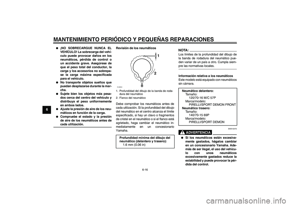 YAMAHA XCITY 125 2008 Manuale de Empleo (in Spanish) MANTENIMIENTO PERIÓDICO Y PEQUEÑAS REPARACIONES
6-16
6
¡NO SOBRECARGUE NUNCA EL
VEHÍCULO! La sobrecarga del vehí-
culo puede provocar daños en los
neumáticos, pérdida de control o
un acciden YAMAHA XCITY 125 2008 Manuale de Empleo (in Spanish) MANTENIMIENTO PERIÓDICO Y PEQUEÑAS REPARACIONES
6-16
6
¡NO SOBRECARGUE NUNCA EL
VEHÍCULO! La sobrecarga del vehí-
culo puede provocar daños en los
neumáticos, pérdida de control o
un acciden