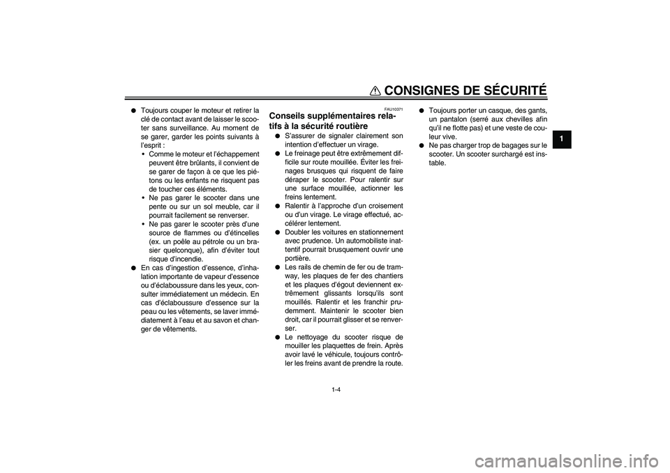 YAMAHA XCITY 125 2008 Notices Demploi (in French) CONSIGNES DE SÉCURITÉ
1-4
1
Toujours couper le moteur et retirer la
clé de contact avant de laisser le scoo-
ter sans surveillance. Au moment de
se garer, garder les points suivants à
l’esprit YAMAHA XCITY 125 2008 Notices Demploi (in French) CONSIGNES DE SÉCURITÉ
1-4
1
Toujours couper le moteur et retirer la
clé de contact avant de laisser le scoo-
ter sans surveillance. Au moment de
se garer, garder les points suivants à
l’esprit