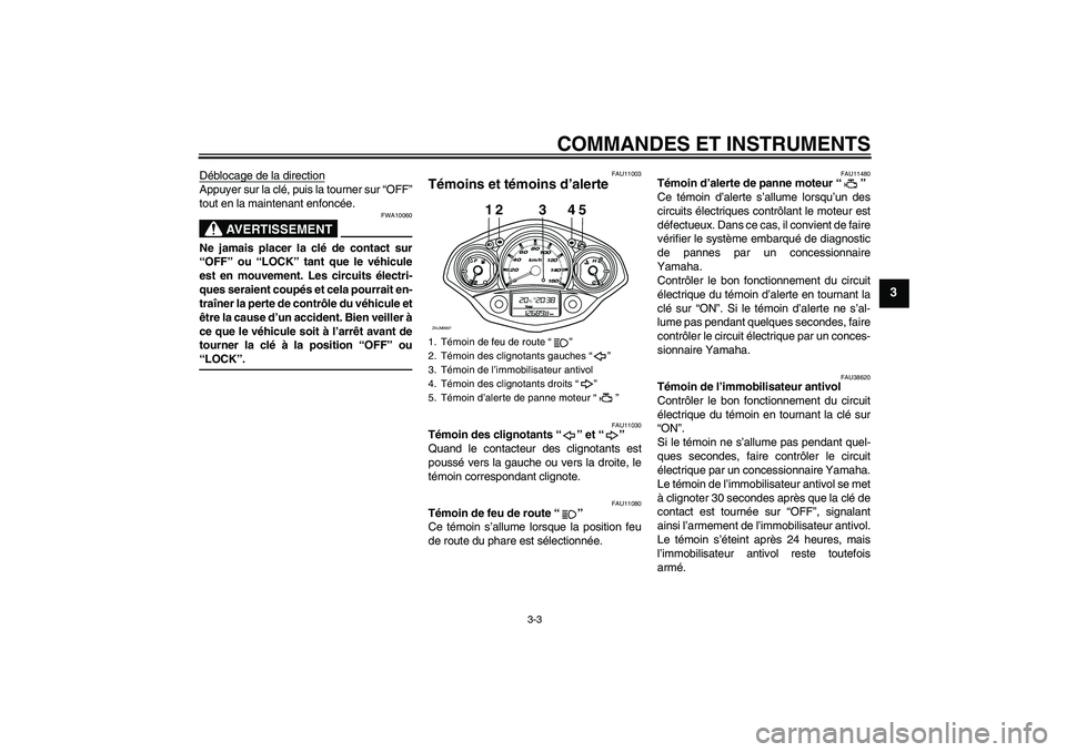 YAMAHA XCITY 125 2008 Notices Demploi (in French) COMMANDES ET INSTRUMENTS
3-3
3
Déblocage de la directionAppuyer sur la clé, puis la tourner sur “OFF”
tout en la maintenant enfoncée.
AVERTISSEMENT
FWA10060
Ne jamais placer la clé de contact YAMAHA XCITY 125 2008 Notices Demploi (in French) COMMANDES ET INSTRUMENTS
3-3
3
Déblocage de la directionAppuyer sur la clé, puis la tourner sur “OFF”
tout en la maintenant enfoncée.
AVERTISSEMENT
FWA10060
Ne jamais placer la clé de contact
