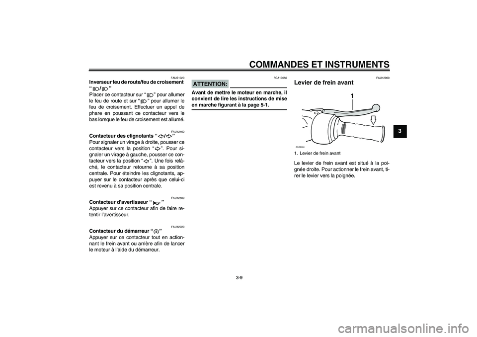 YAMAHA XCITY 125 2008 Notices Demploi (in French) COMMANDES ET INSTRUMENTS
3-9
3
FAUS1020
Inverseur feu de route/feu de croisement
“/”
Placer ce contacteur sur “” pour allumer
le feu de route et sur “” pour allumer le
feu de croisement. YAMAHA XCITY 125 2008 Notices Demploi (in French) COMMANDES ET INSTRUMENTS
3-9
3
FAUS1020
Inverseur feu de route/feu de croisement
“/”
Placer ce contacteur sur “” pour allumer
le feu de route et sur “” pour allumer le
feu de croisement.