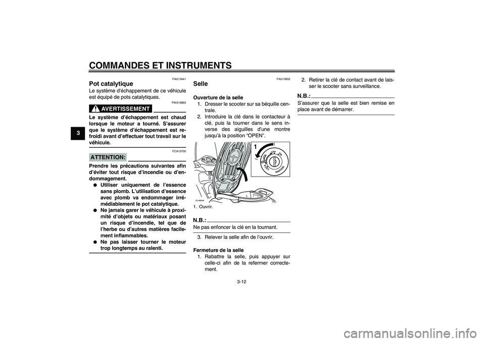 YAMAHA XCITY 125 2008 Notices Demploi (in French) COMMANDES ET INSTRUMENTS
3-12
3
FAU13441
Pot catalytique Le système d’échappement de ce véhicule
est équipé de pots catalytiques.
AVERTISSEMENT
FWA10860
Le système d’échappement est chaud
l YAMAHA XCITY 125 2008 Notices Demploi (in French) COMMANDES ET INSTRUMENTS
3-12
3
FAU13441
Pot catalytique Le système d’échappement de ce véhicule
est équipé de pots catalytiques.
AVERTISSEMENT
FWA10860
Le système d’échappement est chaud
l