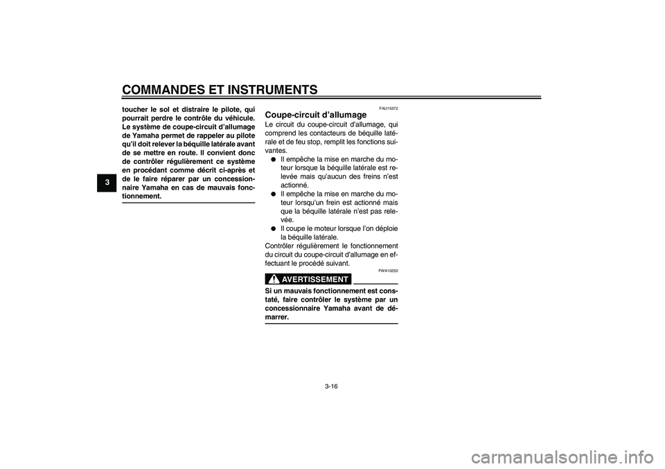 YAMAHA XCITY 125 2008 Notices Demploi (in French) COMMANDES ET INSTRUMENTS
3-16
3
toucher le sol et distraire le pilote, qui
pourrait perdre le contrôle du véhicule.
Le système de coupe-circuit d’allumage
de Yamaha permet de rappeler au pilote
q YAMAHA XCITY 125 2008 Notices Demploi (in French) COMMANDES ET INSTRUMENTS
3-16
3
toucher le sol et distraire le pilote, qui
pourrait perdre le contrôle du véhicule.
Le système de coupe-circuit d’allumage
de Yamaha permet de rappeler au pilote
q