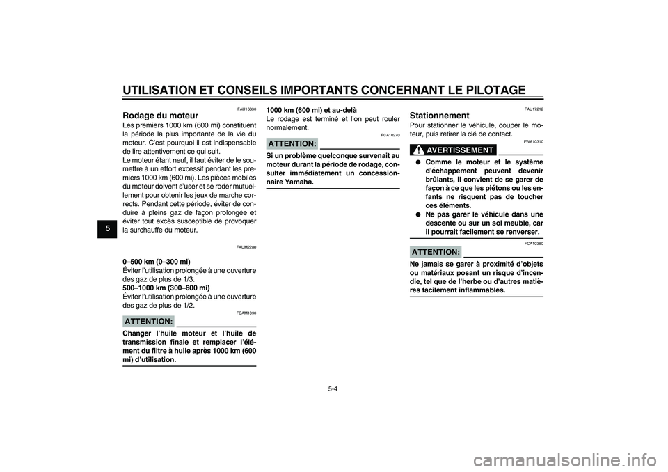 YAMAHA XCITY 125 2008 Notices Demploi (in French) UTILISATION ET CONSEILS IMPORTANTS CONCERNANT LE PILOTAGE
5-4
5
FAU16830
Rodage du moteur Les premiers 1000 km (600 mi) constituent
la période la plus importante de la vie du
moteur. C’est pourquoi YAMAHA XCITY 125 2008 Notices Demploi (in French) UTILISATION ET CONSEILS IMPORTANTS CONCERNANT LE PILOTAGE
5-4
5
FAU16830
Rodage du moteur Les premiers 1000 km (600 mi) constituent
la période la plus importante de la vie du
moteur. C’est pourquoi