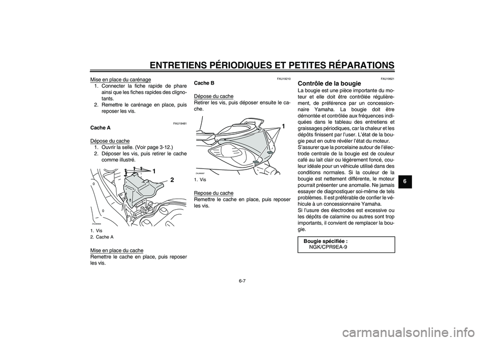 YAMAHA XCITY 125 2008 Notices Demploi (in French) ENTRETIENS PÉRIODIQUES ET PETITES RÉPARATIONS
6-7
6
Mise en place du carénage1. Connecter la fiche rapide de phare
ainsi que les fiches rapides des cligno-
tants.
2. Remettre le carénage en place, YAMAHA XCITY 125 2008 Notices Demploi (in French) ENTRETIENS PÉRIODIQUES ET PETITES RÉPARATIONS
6-7
6
Mise en place du carénage1. Connecter la fiche rapide de phare
ainsi que les fiches rapides des cligno-
tants.
2. Remettre le carénage en place,