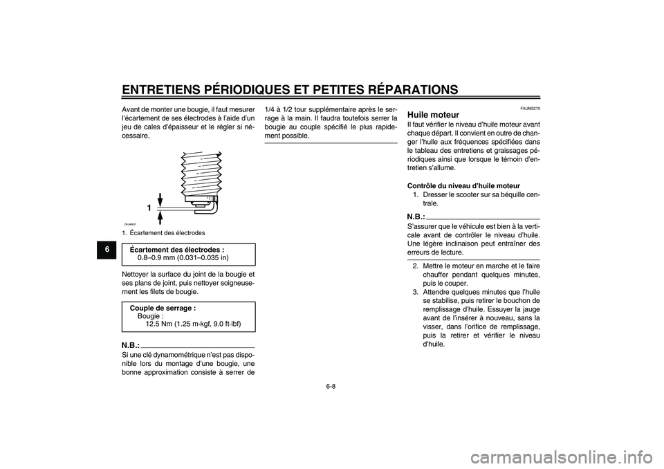 YAMAHA XCITY 125 2008 Notices Demploi (in French) ENTRETIENS PÉRIODIQUES ET PETITES RÉPARATIONS
6-8
6
Avant de monter une bougie, il faut mesurer
l’écartement de ses électrodes à l’aide d’un
jeu de cales d’épaisseur et le régler si né YAMAHA XCITY 125 2008 Notices Demploi (in French) ENTRETIENS PÉRIODIQUES ET PETITES RÉPARATIONS
6-8
6
Avant de monter une bougie, il faut mesurer
l’écartement de ses électrodes à l’aide d’un
jeu de cales d’épaisseur et le régler si né