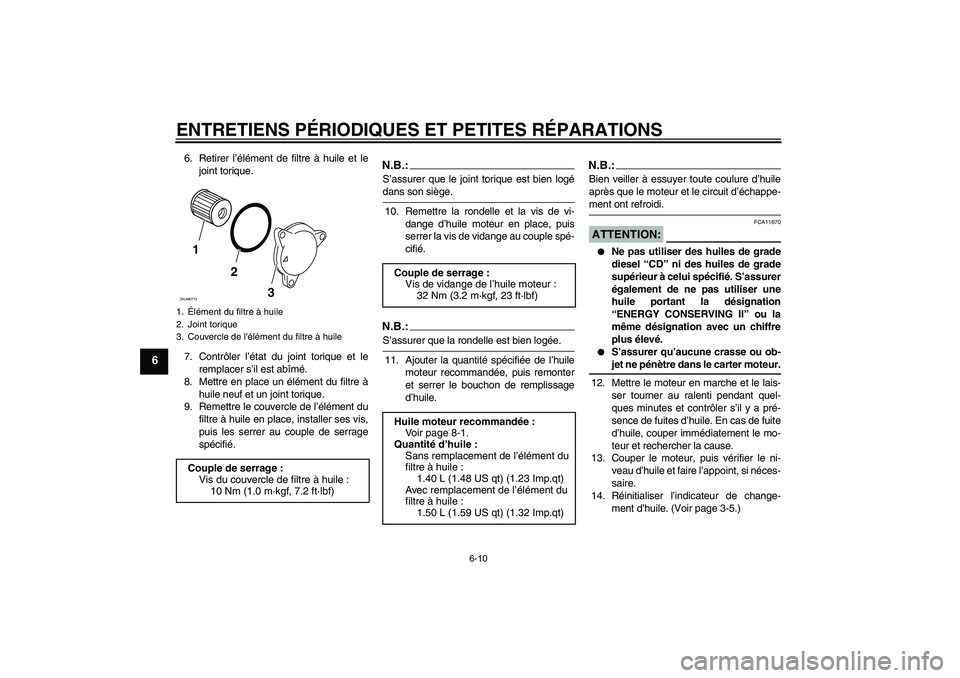 YAMAHA XCITY 125 2008 Notices Demploi (in French) ENTRETIENS PÉRIODIQUES ET PETITES RÉPARATIONS
6-10
6
6. Retirer l’élément de filtre à huile et le
joint torique.
7. Contrôler l’état du joint torique et le
remplacer s’il est abîmé.
8. YAMAHA XCITY 125 2008 Notices Demploi (in French) ENTRETIENS PÉRIODIQUES ET PETITES RÉPARATIONS
6-10
6
6. Retirer l’élément de filtre à huile et le
joint torique.
7. Contrôler l’état du joint torique et le
remplacer s’il est abîmé.
8.