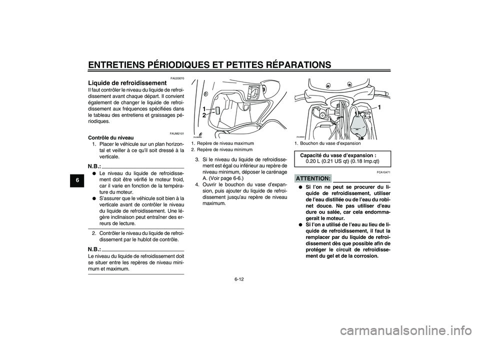 YAMAHA XCITY 125 2008 Notices Demploi (in French) ENTRETIENS PÉRIODIQUES ET PETITES RÉPARATIONS
6-12
6
FAU20070
Liquide de refroidissement Il faut contrôler le niveau du liquide de refroi-
dissement avant chaque départ. Il convient
également de YAMAHA XCITY 125 2008 Notices Demploi (in French) ENTRETIENS PÉRIODIQUES ET PETITES RÉPARATIONS
6-12
6
FAU20070
Liquide de refroidissement Il faut contrôler le niveau du liquide de refroi-
dissement avant chaque départ. Il convient
également de