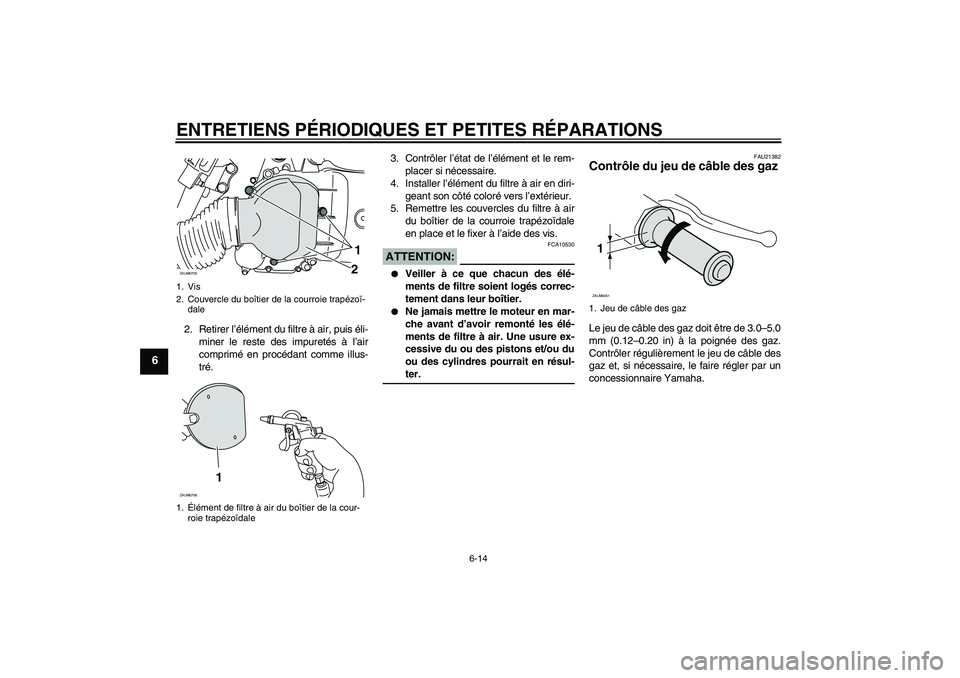 YAMAHA XCITY 125 2008 Notices Demploi (in French) ENTRETIENS PÉRIODIQUES ET PETITES RÉPARATIONS
6-14
6
2. Retirer l’élément du filtre à air, puis éli-
miner le reste des impuretés à l’air
comprimé en procédant comme illus-
tré.3. Contr YAMAHA XCITY 125 2008 Notices Demploi (in French) ENTRETIENS PÉRIODIQUES ET PETITES RÉPARATIONS
6-14
6
2. Retirer l’élément du filtre à air, puis éli-
miner le reste des impuretés à l’air
comprimé en procédant comme illus-
tré.3. Contr