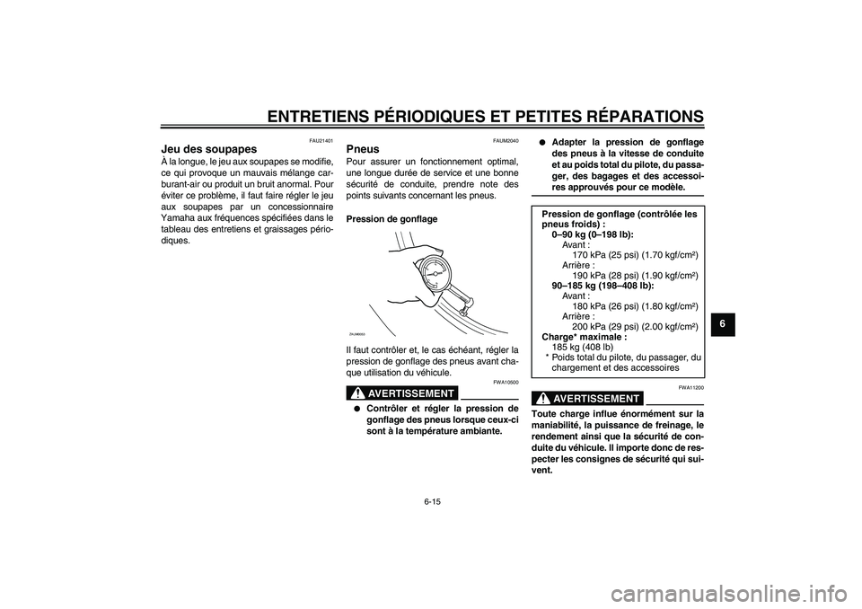 YAMAHA XCITY 125 2008 Notices Demploi (in French) ENTRETIENS PÉRIODIQUES ET PETITES RÉPARATIONS
6-15
6
FAU21401
Jeu des soupapes À la longue, le jeu aux soupapes se modifie,
ce qui provoque un mauvais mélange car-
burant-air ou produit un bruit a YAMAHA XCITY 125 2008 Notices Demploi (in French) ENTRETIENS PÉRIODIQUES ET PETITES RÉPARATIONS
6-15
6
FAU21401
Jeu des soupapes À la longue, le jeu aux soupapes se modifie,
ce qui provoque un mauvais mélange car-
burant-air ou produit un bruit a
