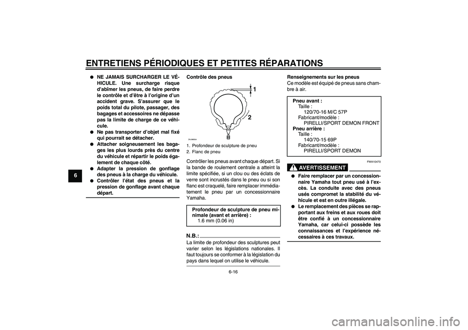 YAMAHA XCITY 125 2008 Notices Demploi (in French) ENTRETIENS PÉRIODIQUES ET PETITES RÉPARATIONS
6-16
6
NE JAMAIS SURCHARGER LE VÉ-
HICULE. Une surcharge risque
d’abîmer les pneus, de faire perdre
le contrôle et d’être à l’origine d’u YAMAHA XCITY 125 2008 Notices Demploi (in French) ENTRETIENS PÉRIODIQUES ET PETITES RÉPARATIONS
6-16
6
NE JAMAIS SURCHARGER LE VÉ-
HICULE. Une surcharge risque
d’abîmer les pneus, de faire perdre
le contrôle et d’être à l’origine d’u