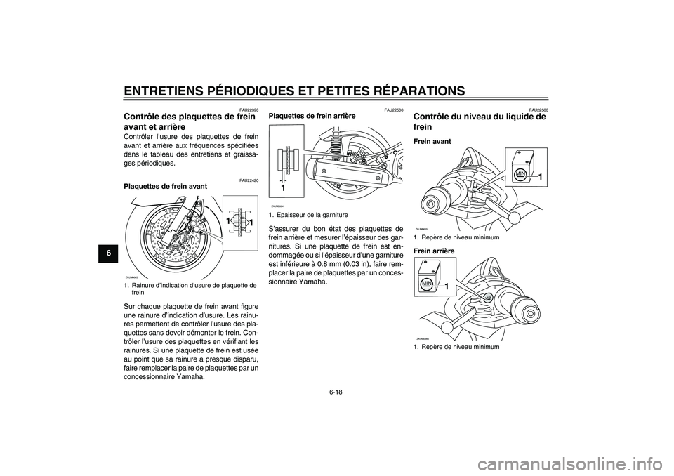 YAMAHA XCITY 125 2008 Notices Demploi (in French) ENTRETIENS PÉRIODIQUES ET PETITES RÉPARATIONS
6-18
6
FAU22390
Contrôle des plaquettes de frein
avant et arrière Contrôler l’usure des plaquettes de frein
avant et arrière aux fréquences spé YAMAHA XCITY 125 2008 Notices Demploi (in French) ENTRETIENS PÉRIODIQUES ET PETITES RÉPARATIONS
6-18
6
FAU22390
Contrôle des plaquettes de frein
avant et arrière Contrôler l’usure des plaquettes de frein
avant et arrière aux fréquences spé