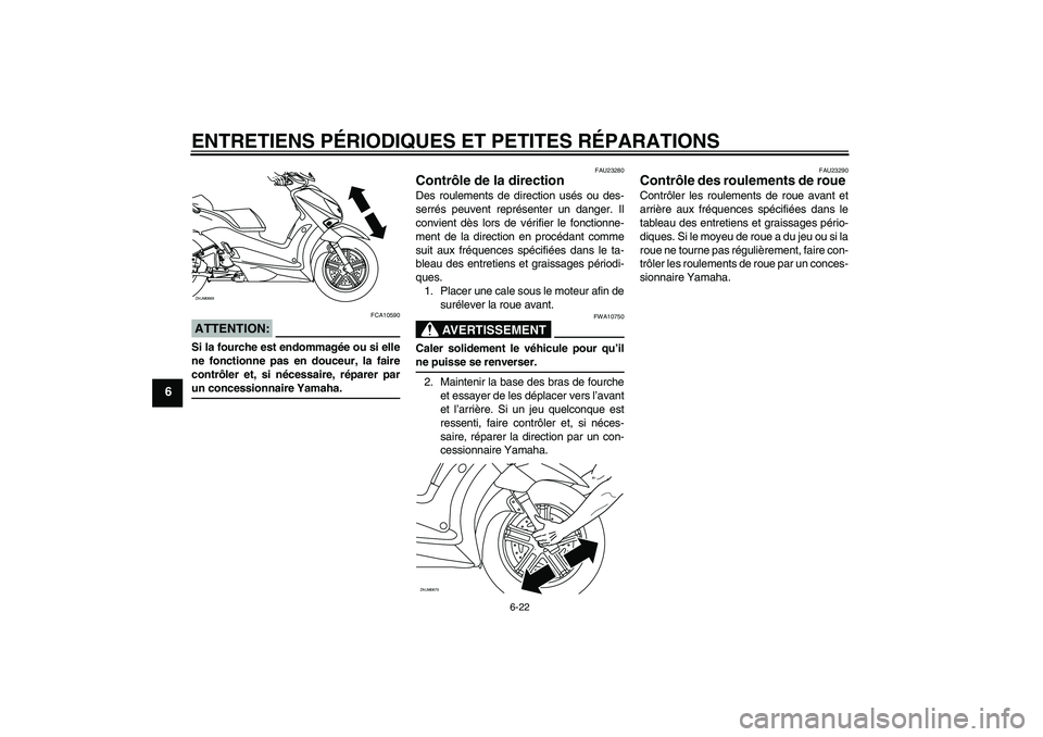 YAMAHA XCITY 125 2008 Notices Demploi (in French) ENTRETIENS PÉRIODIQUES ET PETITES RÉPARATIONS
6-22
6
ATTENTION:
FCA10590
Si la fourche est endommagée ou si elle
ne fonctionne pas en douceur, la faire
contrôler et, si nécessaire, réparer parun YAMAHA XCITY 125 2008 Notices Demploi (in French) ENTRETIENS PÉRIODIQUES ET PETITES RÉPARATIONS
6-22
6
ATTENTION:
FCA10590
Si la fourche est endommagée ou si elle
ne fonctionne pas en douceur, la faire
contrôler et, si nécessaire, réparer parun