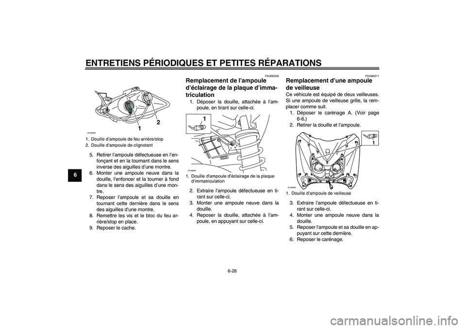 YAMAHA XCITY 125 2008 Notices Demploi (in French) ENTRETIENS PÉRIODIQUES ET PETITES RÉPARATIONS
6-28
6
5. Retirer l’ampoule défectueuse en l’en-
fonçant et en la tournant dans le sens
inverse des aiguilles d’une montre.
6. Monter une ampoul YAMAHA XCITY 125 2008 Notices Demploi (in French) ENTRETIENS PÉRIODIQUES ET PETITES RÉPARATIONS
6-28
6
5. Retirer l’ampoule défectueuse en l’en-
fonçant et en la tournant dans le sens
inverse des aiguilles d’une montre.
6. Monter une ampoul