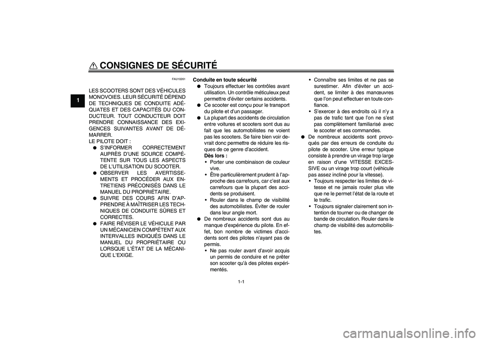 YAMAHA XCITY 125 2008 Notices Demploi (in French) 1-1
1
CONSIGNES DE SÉCURITÉ
FAU10261
LES SCOOTERS SONT DES VÉHICULES
MONOVOIES. LEUR SÉCURITÉ DÉPEND
DE TECHNIQUES DE CONDUITE ADÉ-
QUATES ET DES CAPACITÉS DU CON-
DUCTEUR. TOUT CONDUCTEUR DO YAMAHA XCITY 125 2008 Notices Demploi (in French) 1-1
1
CONSIGNES DE SÉCURITÉ
FAU10261
LES SCOOTERS SONT DES VÉHICULES
MONOVOIES. LEUR SÉCURITÉ DÉPEND
DE TECHNIQUES DE CONDUITE ADÉ-
QUATES ET DES CAPACITÉS DU CON-
DUCTEUR. TOUT CONDUCTEUR DO