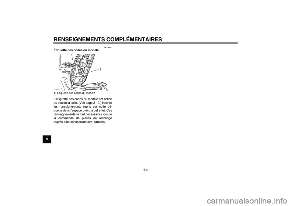 YAMAHA XCITY 125 2008  Notices Demploi (in French) RENSEIGNEMENTS COMPLÉMENTAIRES
9-2
9
FAU26490
Étiquette des codes du modèle 
L’étiquette des codes du modèle est collée
au dos de la selle. (Voir page 3-12.) Inscrire
les renseignements repris