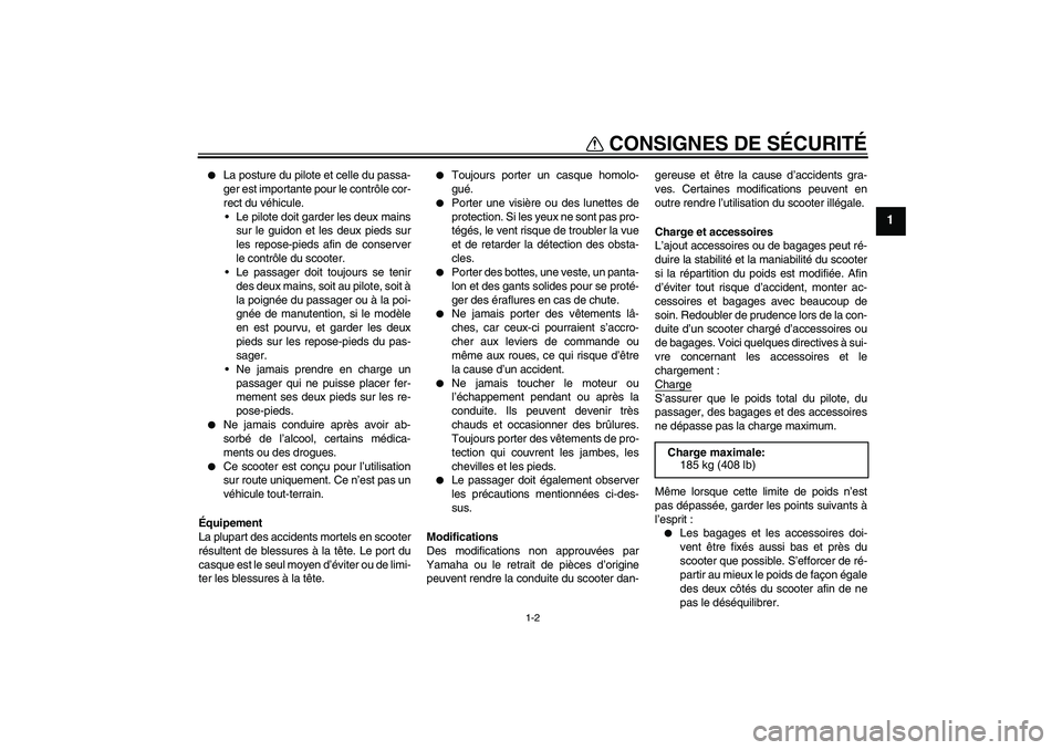 YAMAHA XCITY 125 2008 Notices Demploi (in French) CONSIGNES DE SÉCURITÉ
1-2
1
La posture du pilote et celle du passa-
ger est importante pour le contrôle cor-
rect du véhicule.
Le pilote doit garder les deux mains
sur le guidon et les deux pie YAMAHA XCITY 125 2008 Notices Demploi (in French) CONSIGNES DE SÉCURITÉ
1-2
1
La posture du pilote et celle du passa-
ger est importante pour le contrôle cor-
rect du véhicule.
Le pilote doit garder les deux mains
sur le guidon et les deux pie