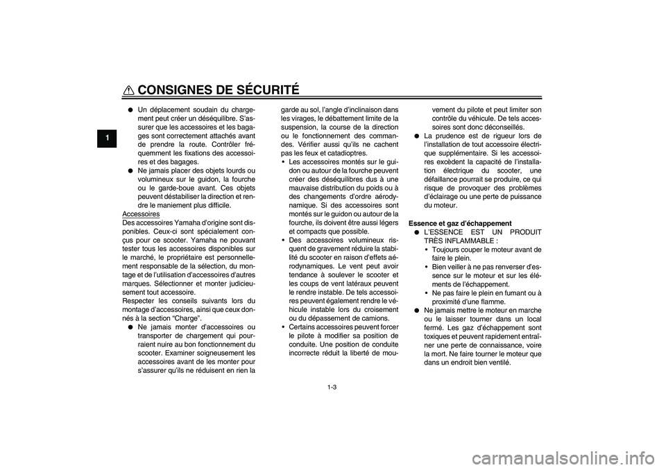 YAMAHA XCITY 125 2008 Notices Demploi (in French) CONSIGNES DE SÉCURITÉ
1-3
1
Un déplacement soudain du charge-
ment peut créer un déséquilibre. S’as-
surer que les accessoires et les baga-
ges sont correctement attachés avant
de prendre l YAMAHA XCITY 125 2008 Notices Demploi (in French) CONSIGNES DE SÉCURITÉ
1-3
1
Un déplacement soudain du charge-
ment peut créer un déséquilibre. S’as-
surer que les accessoires et les baga-
ges sont correctement attachés avant
de prendre l