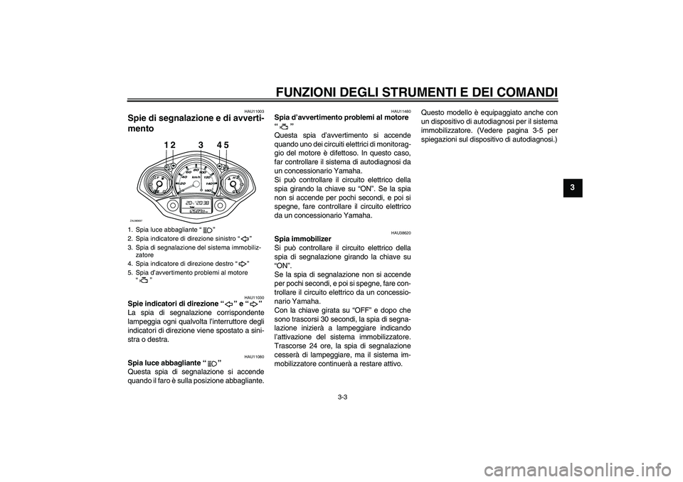 YAMAHA XCITY 125 2008 Manuale duso (in Italian) FUNZIONI DEGLI STRUMENTI E DEI COMANDI
3-3
3
HAU11003
Spie di segnalazione e di avverti-
mento
HAU11030
Spie indicatori di direzione “” e “”
La spia di segnalazione corrispondente
lampeggia YAMAHA XCITY 125 2008 Manuale duso (in Italian) FUNZIONI DEGLI STRUMENTI E DEI COMANDI
3-3
3
HAU11003
Spie di segnalazione e di avverti-
mento
HAU11030
Spie indicatori di direzione “” e “”
La spia di segnalazione corrispondente
lampeggia