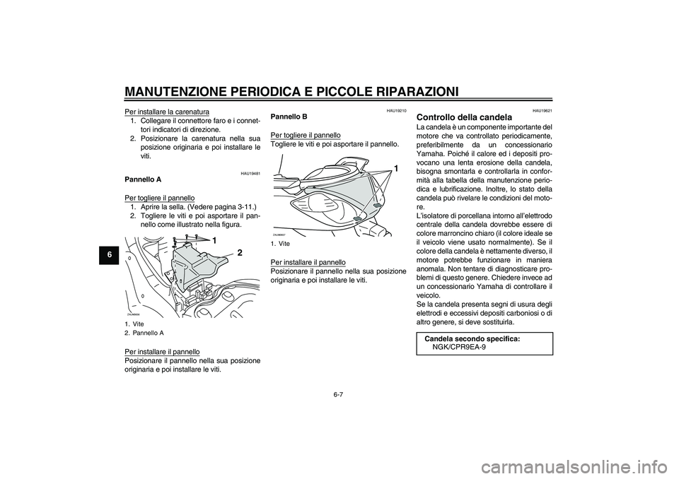 YAMAHA XCITY 125 2008 Manuale duso (in Italian) MANUTENZIONE PERIODICA E PICCOLE RIPARAZIONI
6-7
6
Per installare la carenatura1. Collegare il connettore faro e i connet-
tori indicatori di direzione.
2. Posizionare la carenatura nella sua
posizion YAMAHA XCITY 125 2008 Manuale duso (in Italian) MANUTENZIONE PERIODICA E PICCOLE RIPARAZIONI
6-7
6
Per installare la carenatura1. Collegare il connettore faro e i connet-
tori indicatori di direzione.
2. Posizionare la carenatura nella sua
posizion