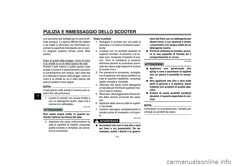YAMAHA XCITY 125 2008 Manuale duso (in Italian) PULIZIA E RIMESSAGGIO DELLO SCOOTER
7-2
7
uno scovolino per bottiglie per le zone di dif-
ficile accesso. Lo sporco difficile da trattare
e gli insetti si eliminano più facilmente co-
prendo la super YAMAHA XCITY 125 2008 Manuale duso (in Italian) PULIZIA E RIMESSAGGIO DELLO SCOOTER
7-2
7
uno scovolino per bottiglie per le zone di dif-
ficile accesso. Lo sporco difficile da trattare
e gli insetti si eliminano più facilmente co-
prendo la super
