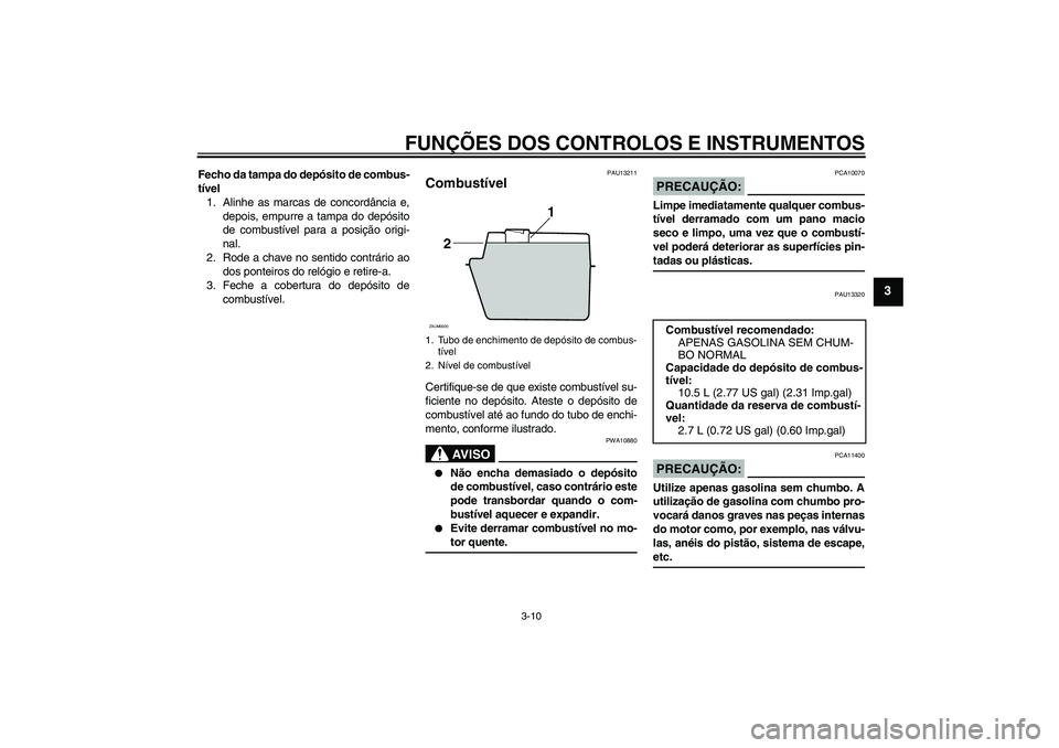 YAMAHA XCITY 125 2008 Manual de utilização (in Portuguese) FUNÇÕES DOS CONTROLOS E INSTRUMENTOS
3-10
3
Fecho da tampa do depósito de combus-
tível
1. Alinhe as marcas de concordância e,
depois, empurre a tampa do depósito
de combustível para a posiçã YAMAHA XCITY 125 2008 Manual de utilização (in Portuguese) FUNÇÕES DOS CONTROLOS E INSTRUMENTOS
3-10
3
Fecho da tampa do depósito de combus-
tível
1. Alinhe as marcas de concordância e,
depois, empurre a tampa do depósito
de combustível para a posiçã