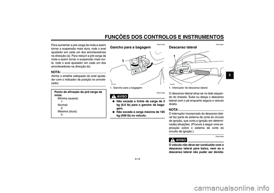 YAMAHA XCITY 125 2008 Manual de utilização (in Portuguese) FUNÇÕES DOS CONTROLOS E INSTRUMENTOS
3-14
3
Para aumentar a pré-carga da mola e assim
tornar a suspensão mais dura, rode o anel
ajustador em cada um dos amortecedores
na direcção (a). Para reduz YAMAHA XCITY 125 2008 Manual de utilização (in Portuguese) FUNÇÕES DOS CONTROLOS E INSTRUMENTOS
3-14
3
Para aumentar a pré-carga da mola e assim
tornar a suspensão mais dura, rode o anel
ajustador em cada um dos amortecedores
na direcção (a). Para reduz