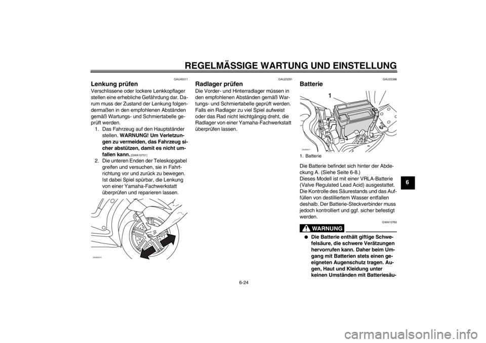 YAMAHA XCITY 250 2012 Betriebsanleitungen (in German) REGELMÄSSIGE WARTUNG UND EINSTELLUNG
6-24
6
GAU45511
Lenkung prüfen Verschlissene oder lockere Lenkkopflager
stellen eine erhebliche Gefährdung dar. Da-
rum muss der Zustand der Lenkung folgen-
de YAMAHA XCITY 250 2012 Betriebsanleitungen (in German) REGELMÄSSIGE WARTUNG UND EINSTELLUNG
6-24
6
GAU45511
Lenkung prüfen Verschlissene oder lockere Lenkkopflager
stellen eine erhebliche Gefährdung dar. Da-
rum muss der Zustand der Lenkung folgen-
de