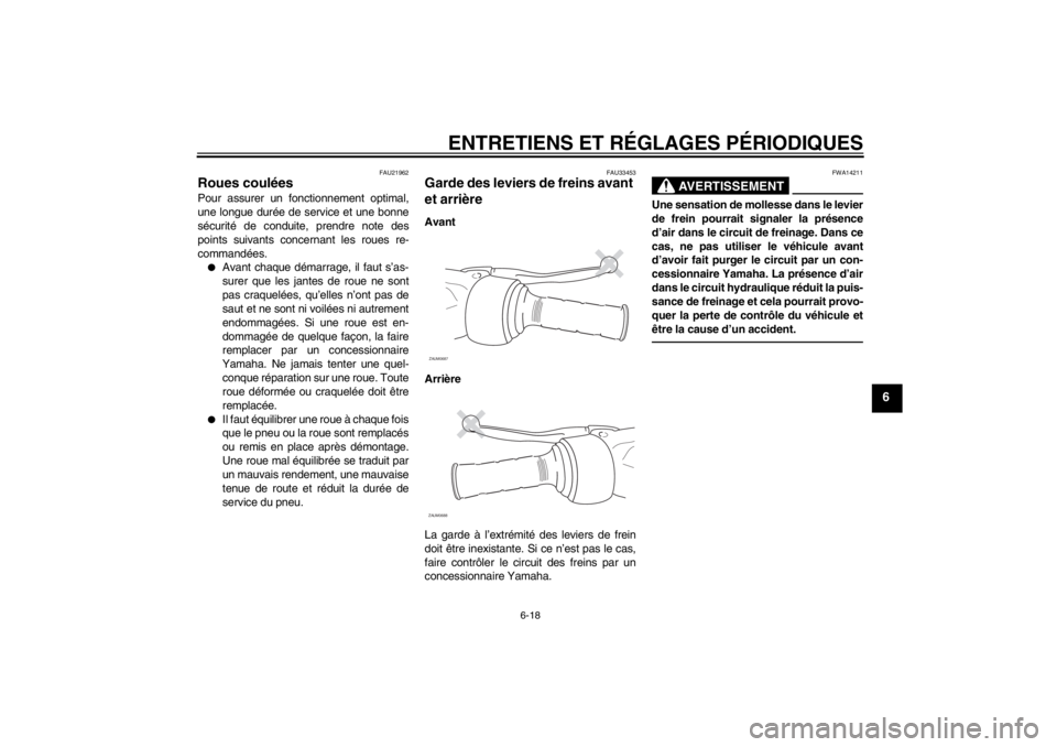 YAMAHA XCITY 250 2013  Notices Demploi (in French) ENTRETIENS ET RÉGLAGES PÉRIODIQUES
6-18
6
FAU21962
Roues coulées Pour assurer un fonctionnement optimal,
une longue durée de service et une bonne
sécurité de conduite, prendre note des
points su