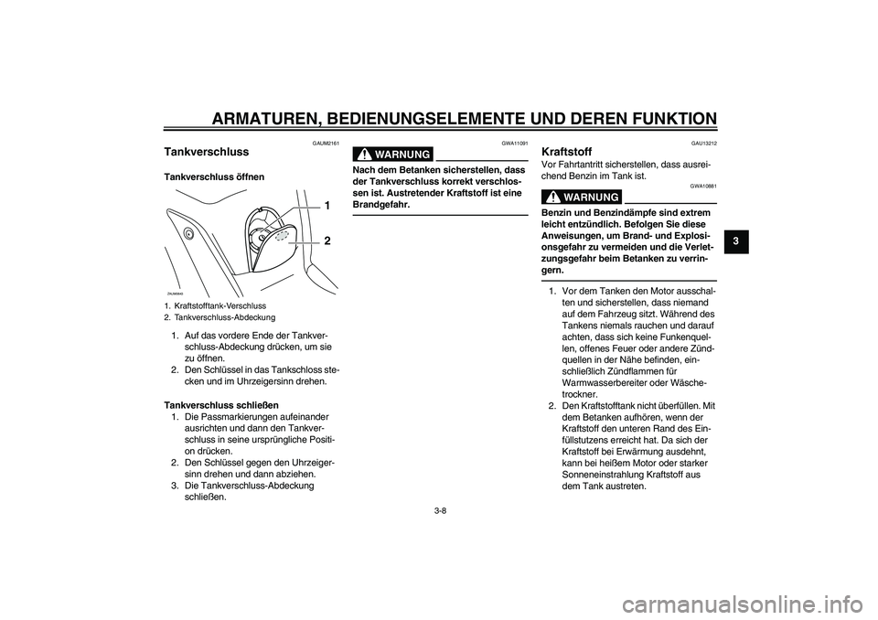 YAMAHA XCITY 250 2010 Betriebsanleitungen (in German) ARMATUREN, BEDIENUNGSELEMENTE UND DEREN FUNKTION
3-8
3
GAUM2161
Tankverschluss Tankverschluss öffnen
1. Auf das vordere Ende der Tankver-
schluss-Abdeckung drücken, um sie
zu öffnen.
2. Den Schlü YAMAHA XCITY 250 2010 Betriebsanleitungen (in German) ARMATUREN, BEDIENUNGSELEMENTE UND DEREN FUNKTION
3-8
3
GAUM2161
Tankverschluss Tankverschluss öffnen
1. Auf das vordere Ende der Tankver-
schluss-Abdeckung drücken, um sie
zu öffnen.
2. Den Schlü
