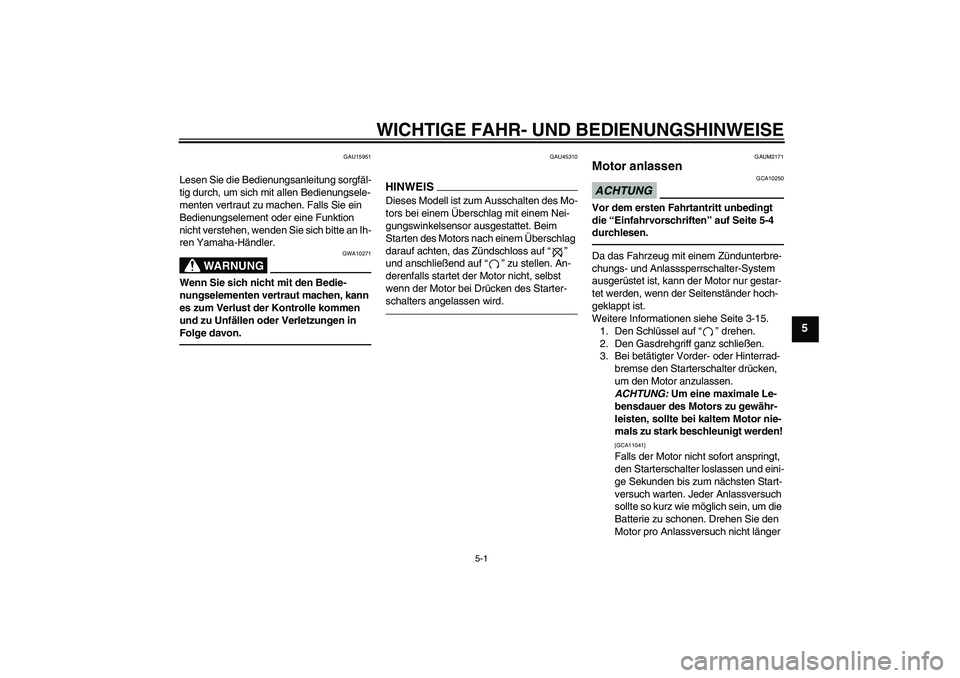 YAMAHA XCITY 250 2010 Betriebsanleitungen (in German) WICHTIGE FAHR- UND BEDIENUNGSHINWEISE
5-1
5
GAU15951
Lesen Sie die Bedienungsanleitung sorgfäl-
tig durch, um sich mit allen Bedienungsele-
menten vertraut zu machen. Falls Sie ein
Bedienungselement YAMAHA XCITY 250 2010 Betriebsanleitungen (in German) WICHTIGE FAHR- UND BEDIENUNGSHINWEISE
5-1
5
GAU15951
Lesen Sie die Bedienungsanleitung sorgfäl-
tig durch, um sich mit allen Bedienungsele-
menten vertraut zu machen. Falls Sie ein
Bedienungselement