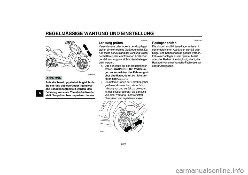 YAMAHA XCITY 250 2010 Betriebsanleitungen (in German) REGELMÄSSIGE WARTUNG UND EINSTELLUNG
6-22
6
ACHTUNG
GCA10590
Falls die Teleskopgabel nicht gleichmä-
ßig ein- und ausfedert oder irgendwel-
che Schäden festgestellt werden, das
Fahrzeug von einer YAMAHA XCITY 250 2010 Betriebsanleitungen (in German) REGELMÄSSIGE WARTUNG UND EINSTELLUNG
6-22
6
ACHTUNG
GCA10590
Falls die Teleskopgabel nicht gleichmä-
ßig ein- und ausfedert oder irgendwel-
che Schäden festgestellt werden, das
Fahrzeug von einer