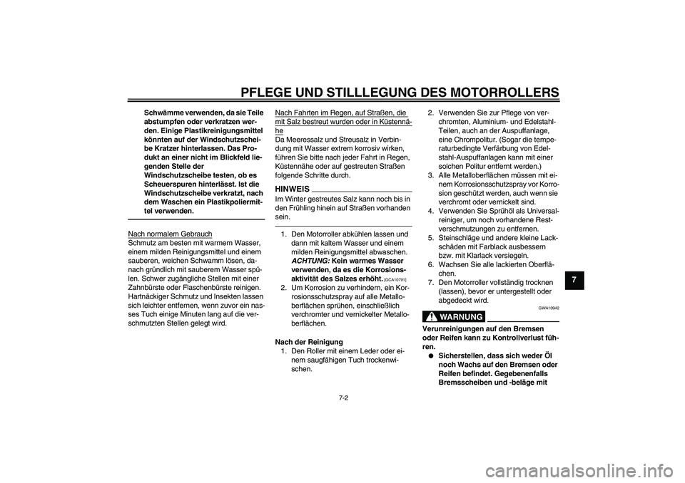 YAMAHA XCITY 250 2010 Betriebsanleitungen (in German) PFLEGE UND STILLLEGUNG DES MOTORROLLERS
7-2
7
Schwämme verwenden, da sie Teile
abstumpfen oder verkratzen wer-
den. Einige Plastikreinigungsmittel
könnten auf der Windschutzschei-
be Kratzer hinte YAMAHA XCITY 250 2010 Betriebsanleitungen (in German) PFLEGE UND STILLLEGUNG DES MOTORROLLERS
7-2
7
Schwämme verwenden, da sie Teile
abstumpfen oder verkratzen wer-
den. Einige Plastikreinigungsmittel
könnten auf der Windschutzschei-
be Kratzer hinte