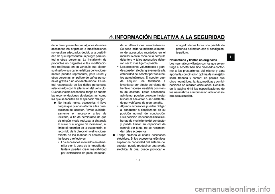 YAMAHA XCITY 250 2010 Manuale de Empleo (in Spanish) INFORMACIÓN RELATIVA A LA SEGURIDAD
1-4
1
debe tener presente que algunos de estos
accesorios no originales o modificaciones
no resultan adecuados debido a la posibili-
dad de que representen un peli YAMAHA XCITY 250 2010 Manuale de Empleo (in Spanish) INFORMACIÓN RELATIVA A LA SEGURIDAD
1-4
1
debe tener presente que algunos de estos
accesorios no originales o modificaciones
no resultan adecuados debido a la posibili-
dad de que representen un peli