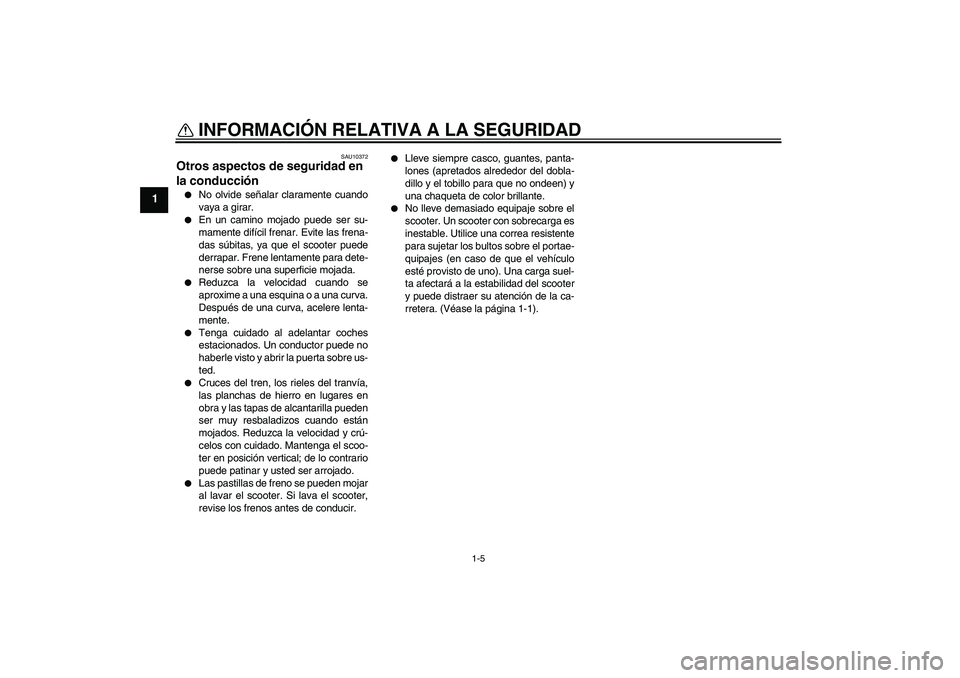 YAMAHA XCITY 250 2010 Manuale de Empleo (in Spanish) INFORMACIÓN RELATIVA A LA SEGURIDAD
1-5
1
SAU10372
Otros aspectos de seguridad en
la conducción
No olvide señalar claramente cuando
vaya a girar.
En un camino mojado puede ser su-
mamente dif YAMAHA XCITY 250 2010 Manuale de Empleo (in Spanish) INFORMACIÓN RELATIVA A LA SEGURIDAD
1-5
1
SAU10372
Otros aspectos de seguridad en
la conducción
No olvide señalar claramente cuando
vaya a girar.
En un camino mojado puede ser su-
mamente dif