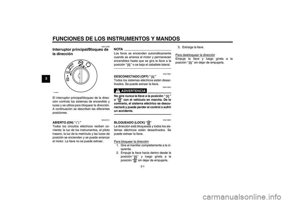 YAMAHA XCITY 250 2010 Manuale de Empleo (in Spanish) FUNCIONES DE LOS INSTRUMENTOS Y MANDOS
3-1
3
SAU10460
Interruptor principal/Bloqueo de
la dirección El interruptor principal/bloqueo de la direc-
ción controla los sistemas de encendido y
luces y s YAMAHA XCITY 250 2010 Manuale de Empleo (in Spanish) FUNCIONES DE LOS INSTRUMENTOS Y MANDOS
3-1
3
SAU10460
Interruptor principal/Bloqueo de
la dirección El interruptor principal/bloqueo de la direc-
ción controla los sistemas de encendido y
luces y s