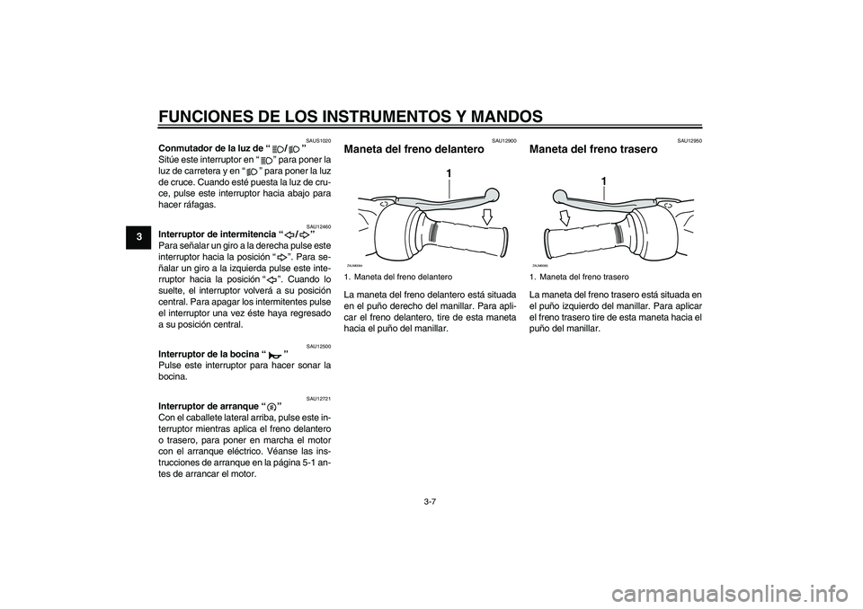 YAMAHA XCITY 250 2010 Manuale de Empleo (in Spanish) FUNCIONES DE LOS INSTRUMENTOS Y MANDOS
3-7
3
SAUS1020
Conmutador de la luz de“/”
Sitúe este interruptor en“” para poner la
luz de carretera y en“” para poner la luz
de cruce. Cuando est YAMAHA XCITY 250 2010 Manuale de Empleo (in Spanish) FUNCIONES DE LOS INSTRUMENTOS Y MANDOS
3-7
3
SAUS1020
Conmutador de la luz de“/”
Sitúe este interruptor en“” para poner la
luz de carretera y en“” para poner la luz
de cruce. Cuando est