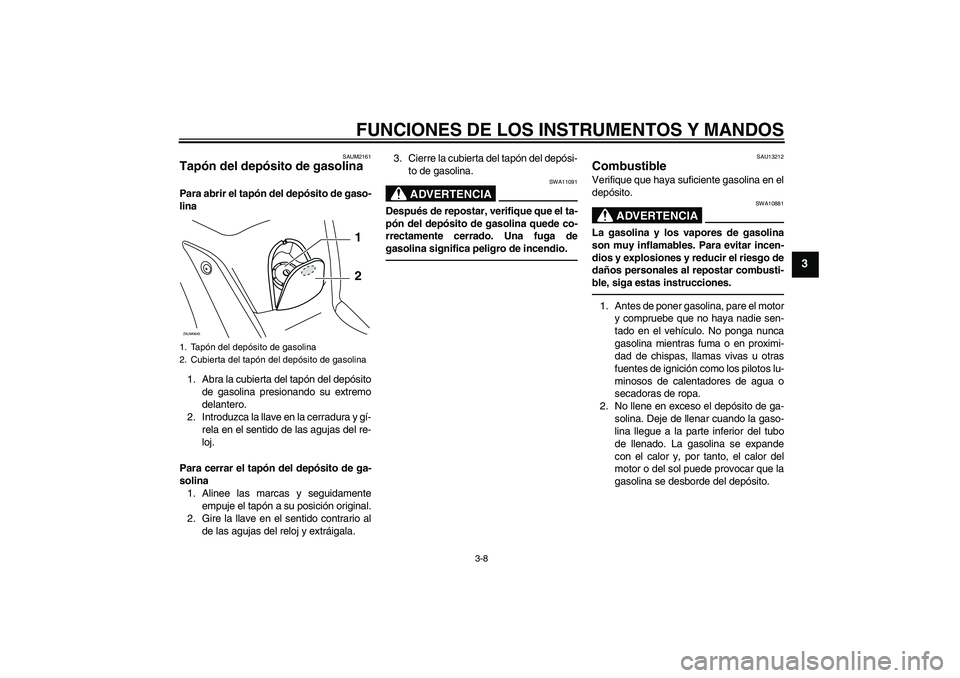 YAMAHA XCITY 250 2010 Manuale de Empleo (in Spanish) FUNCIONES DE LOS INSTRUMENTOS Y MANDOS
3-8
3
SAUM2161
Tapón del depósito de gasolina Para abrir el tapón del depósito de gaso-
lina
1. Abra la cubierta del tapón del depósito
de gasolina presion YAMAHA XCITY 250 2010 Manuale de Empleo (in Spanish) FUNCIONES DE LOS INSTRUMENTOS Y MANDOS
3-8
3
SAUM2161
Tapón del depósito de gasolina Para abrir el tapón del depósito de gaso-
lina
1. Abra la cubierta del tapón del depósito
de gasolina presion