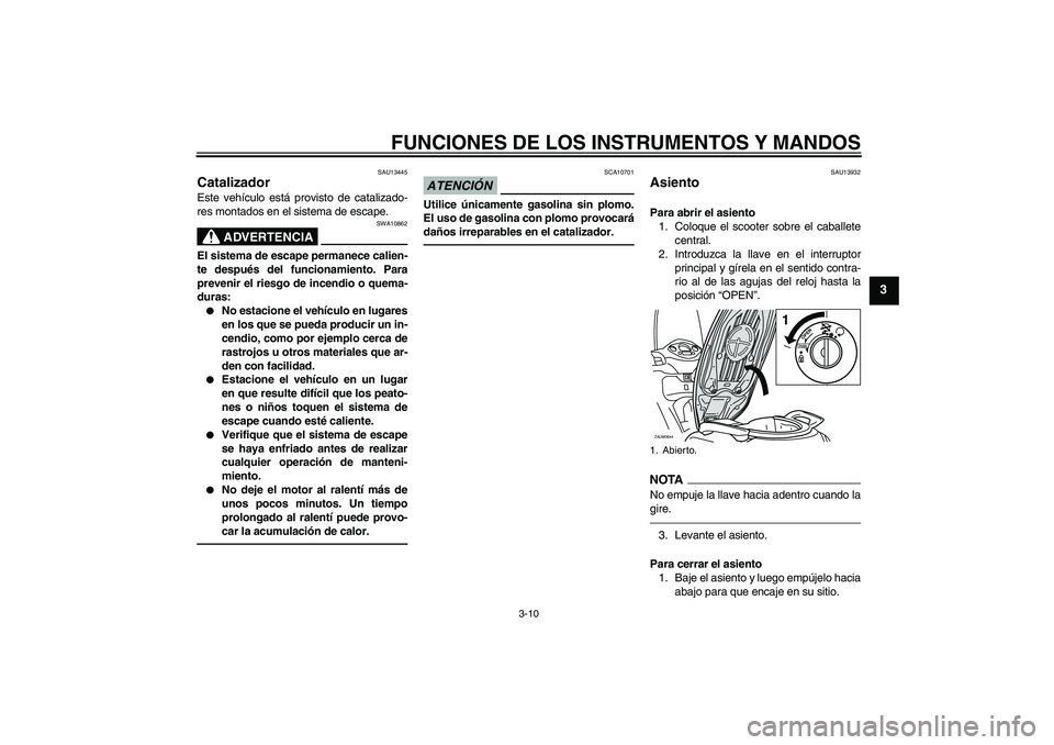 YAMAHA XCITY 250 2010 Manuale de Empleo (in Spanish) FUNCIONES DE LOS INSTRUMENTOS Y MANDOS
3-10
3
SAU13445
Catalizador Este vehículo está provisto de catalizado-
res montados en el sistema de escape.
ADVERTENCIA
SWA10862
El sistema de escape permanec YAMAHA XCITY 250 2010 Manuale de Empleo (in Spanish) FUNCIONES DE LOS INSTRUMENTOS Y MANDOS
3-10
3
SAU13445
Catalizador Este vehículo está provisto de catalizado-
res montados en el sistema de escape.
ADVERTENCIA
SWA10862
El sistema de escape permanec