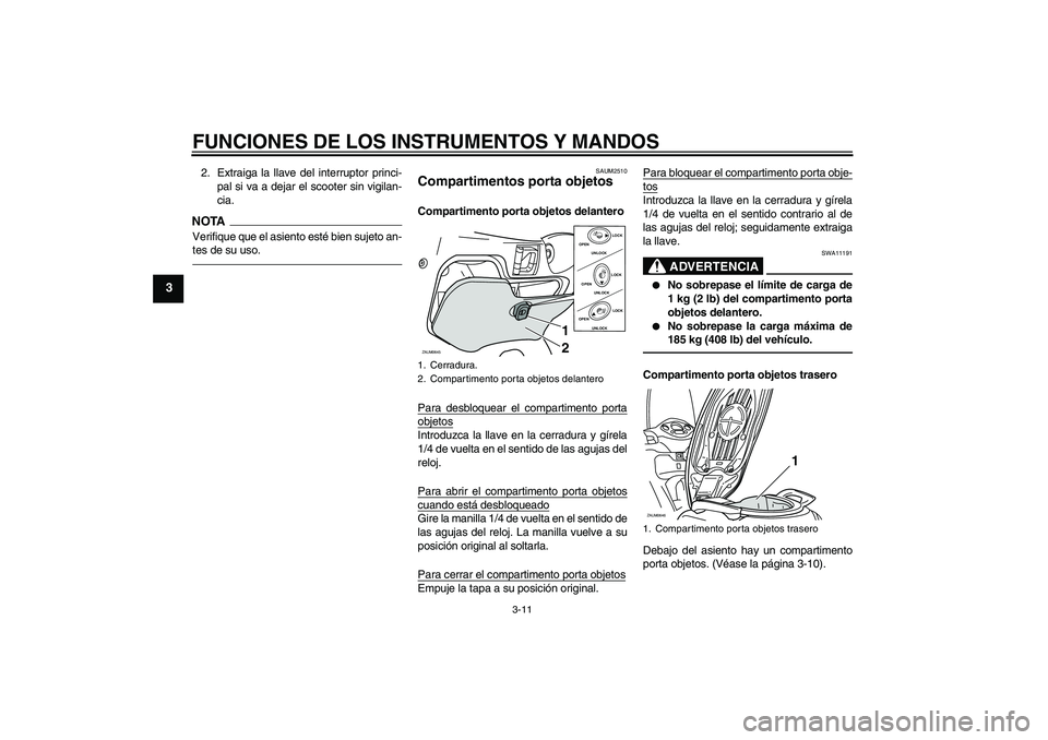 YAMAHA XCITY 250 2010 Manuale de Empleo (in Spanish) FUNCIONES DE LOS INSTRUMENTOS Y MANDOS
3-11
3
2. Extraiga la llave del interruptor princi-
pal si va a dejar el scooter sin vigilan-
cia.NOTAVerifique que el asiento esté bien sujeto an-
tes de su us YAMAHA XCITY 250 2010 Manuale de Empleo (in Spanish) FUNCIONES DE LOS INSTRUMENTOS Y MANDOS
3-11
3
2. Extraiga la llave del interruptor princi-
pal si va a dejar el scooter sin vigilan-
cia.NOTAVerifique que el asiento esté bien sujeto an-
tes de su us