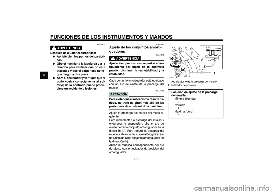 YAMAHA XCITY 250 2010 Manuale de Empleo (in Spanish) FUNCIONES DE LOS INSTRUMENTOS Y MANDOS
3-13
3
ADVERTENCIA
SWA10920
Después de ajustar el parabrisas:
Apriete bien los pernos del parabri-
sas.
Gire el manillar a la izquierda y a la
derecha para v YAMAHA XCITY 250 2010 Manuale de Empleo (in Spanish) FUNCIONES DE LOS INSTRUMENTOS Y MANDOS
3-13
3
ADVERTENCIA
SWA10920
Después de ajustar el parabrisas:
Apriete bien los pernos del parabri-
sas.
Gire el manillar a la izquierda y a la
derecha para v