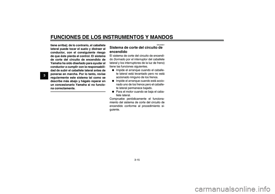 YAMAHA XCITY 250 2010 Manuale de Empleo (in Spanish) FUNCIONES DE LOS INSTRUMENTOS Y MANDOS
3-15
3
tiene arriba); de lo contrario, el caballete
lateral puede tocar el suelo y distraer al
conductor, con el consiguiente riesgo
de que éste pierda el contr YAMAHA XCITY 250 2010 Manuale de Empleo (in Spanish) FUNCIONES DE LOS INSTRUMENTOS Y MANDOS
3-15
3
tiene arriba); de lo contrario, el caballete
lateral puede tocar el suelo y distraer al
conductor, con el consiguiente riesgo
de que éste pierda el contr