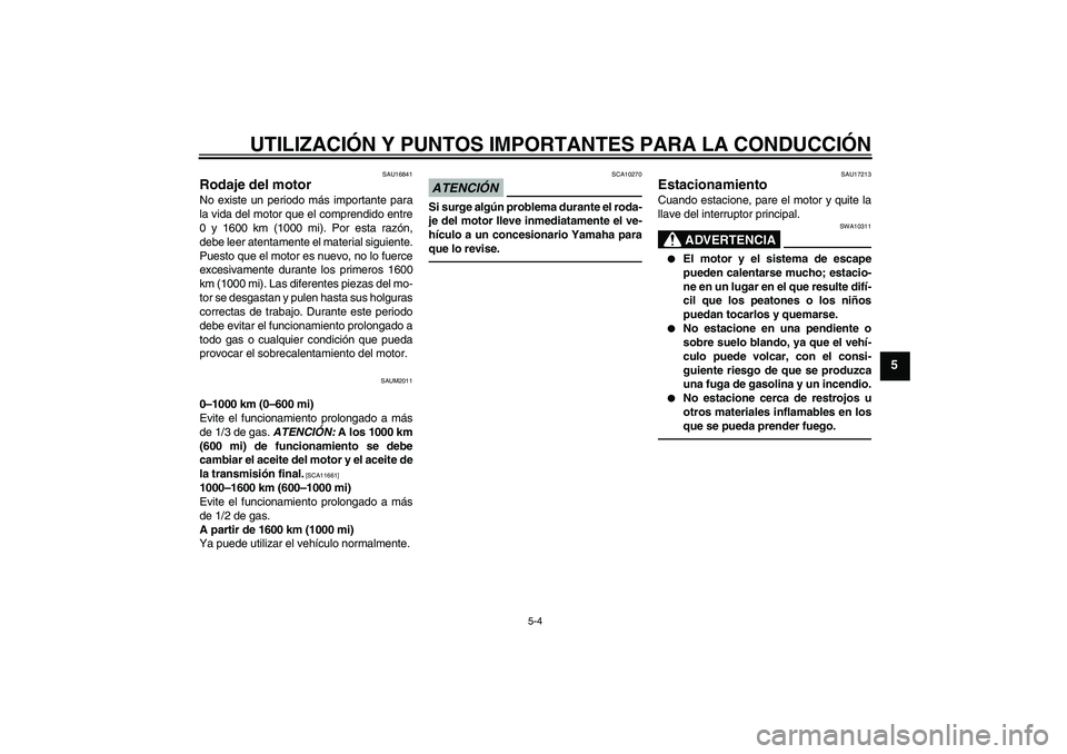 YAMAHA XCITY 250 2010 Manuale de Empleo (in Spanish) UTILIZACIÓN Y PUNTOS IMPORTANTES PARA LA CONDUCCIÓN
5-4
5
SAU16841
Rodaje del motor No existe un periodo más importante para
la vida del motor que el comprendido entre
0 y 1600 km (1000 mi). Por es YAMAHA XCITY 250 2010 Manuale de Empleo (in Spanish) UTILIZACIÓN Y PUNTOS IMPORTANTES PARA LA CONDUCCIÓN
5-4
5
SAU16841
Rodaje del motor No existe un periodo más importante para
la vida del motor que el comprendido entre
0 y 1600 km (1000 mi). Por es
