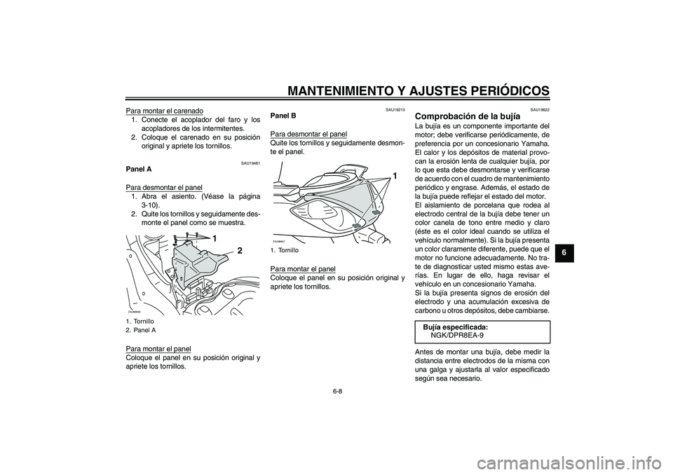 YAMAHA XCITY 250 2010 Manuale de Empleo (in Spanish) MANTENIMIENTO Y AJUSTES PERIÓDICOS
6-8
6
Para montar el carenado1. Conecte el acoplador del faro y los
acopladores de los intermitentes.
2. Coloque el carenado en su posición
original y apriete los YAMAHA XCITY 250 2010 Manuale de Empleo (in Spanish) MANTENIMIENTO Y AJUSTES PERIÓDICOS
6-8
6
Para montar el carenado1. Conecte el acoplador del faro y los
acopladores de los intermitentes.
2. Coloque el carenado en su posición
original y apriete los