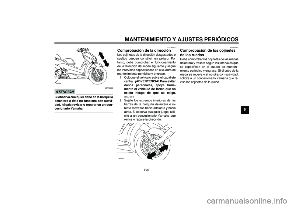 YAMAHA XCITY 250 2010 Manuale de Empleo (in Spanish) MANTENIMIENTO Y AJUSTES PERIÓDICOS
6-22
6
ATENCIÓN
SCA10590
Si observa cualquier daño en la horquilla
delantera o ésta no funciona con suavi-
dad, hágala revisar o reparar en un con-
cesionario Y YAMAHA XCITY 250 2010 Manuale de Empleo (in Spanish) MANTENIMIENTO Y AJUSTES PERIÓDICOS
6-22
6
ATENCIÓN
SCA10590
Si observa cualquier daño en la horquilla
delantera o ésta no funciona con suavi-
dad, hágala revisar o reparar en un con-
cesionario Y