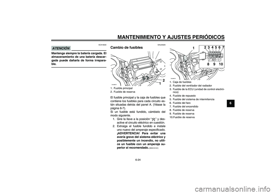 YAMAHA XCITY 250 2010 Manuale de Empleo (in Spanish) MANTENIMIENTO Y AJUSTES PERIÓDICOS
6-24
6
ATENCIÓN
SCA16530
Mantenga siempre la batería cargada. El
almacenamiento de una batería descar-
gada puede dañarla de forma irrepara-
ble.
SAU23526
Cambi YAMAHA XCITY 250 2010 Manuale de Empleo (in Spanish) MANTENIMIENTO Y AJUSTES PERIÓDICOS
6-24
6
ATENCIÓN
SCA16530
Mantenga siempre la batería cargada. El
almacenamiento de una batería descar-
gada puede dañarla de forma irrepara-
ble.
SAU23526
Cambi