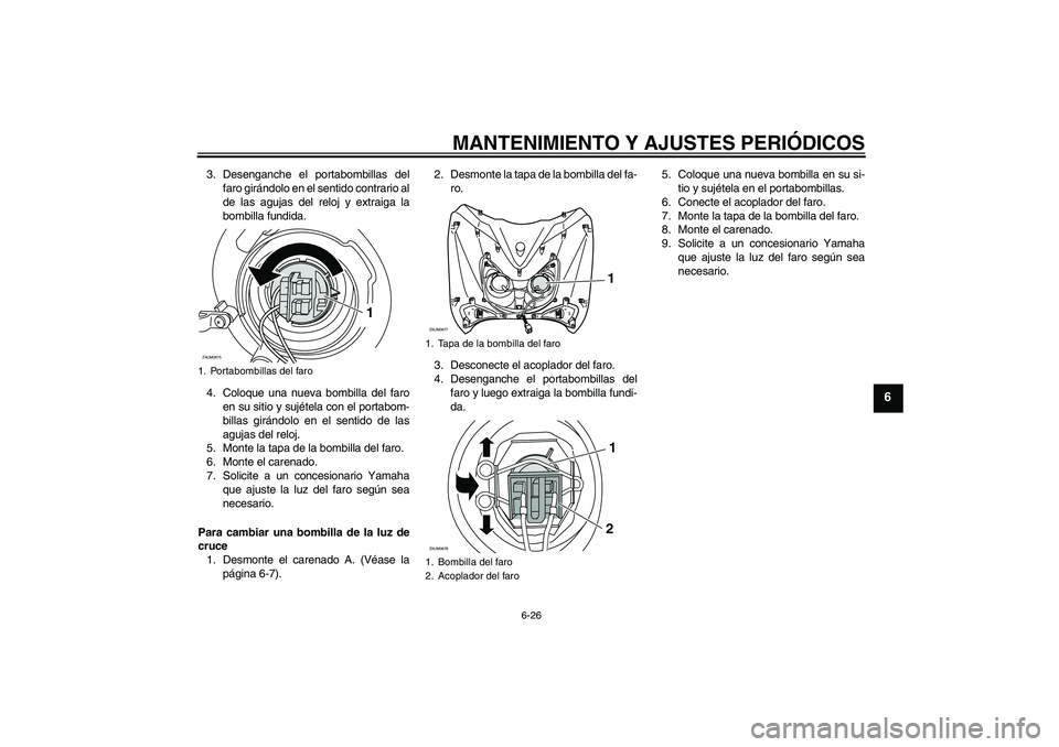 YAMAHA XCITY 250 2010 Manuale de Empleo (in Spanish) MANTENIMIENTO Y AJUSTES PERIÓDICOS
6-26
6
3. Desenganche el portabombillas del
faro girándolo en el sentido contrario al
de las agujas del reloj y extraiga la
bombilla fundida.
4. Coloque una nueva YAMAHA XCITY 250 2010 Manuale de Empleo (in Spanish) MANTENIMIENTO Y AJUSTES PERIÓDICOS
6-26
6
3. Desenganche el portabombillas del
faro girándolo en el sentido contrario al
de las agujas del reloj y extraiga la
bombilla fundida.
4. Coloque una nueva