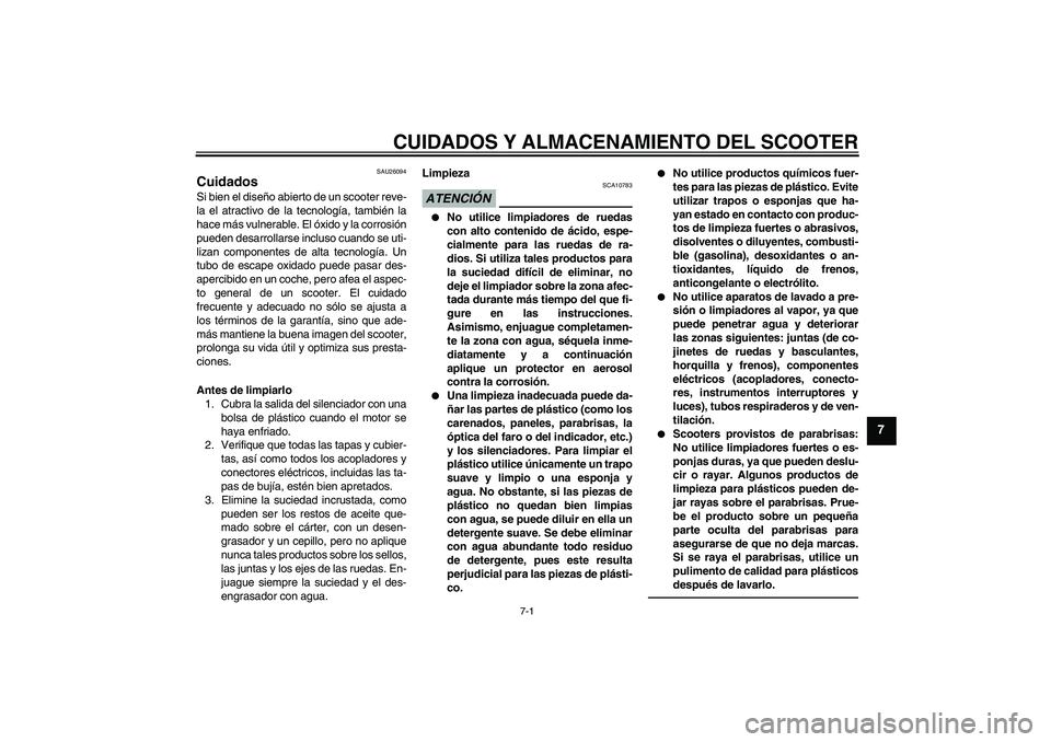 YAMAHA XCITY 250 2010 Manuale de Empleo (in Spanish) CUIDADOS Y ALMACENAMIENTO DEL SCOOTER
7-1
7
SAU26094
Cuidados Si bien el diseño abierto de un scooter reve-
la el atractivo de la tecnología, también la
hace más vulnerable. El óxido y la corrosi YAMAHA XCITY 250 2010 Manuale de Empleo (in Spanish) CUIDADOS Y ALMACENAMIENTO DEL SCOOTER
7-1
7
SAU26094
Cuidados Si bien el diseño abierto de un scooter reve-
la el atractivo de la tecnología, también la
hace más vulnerable. El óxido y la corrosi